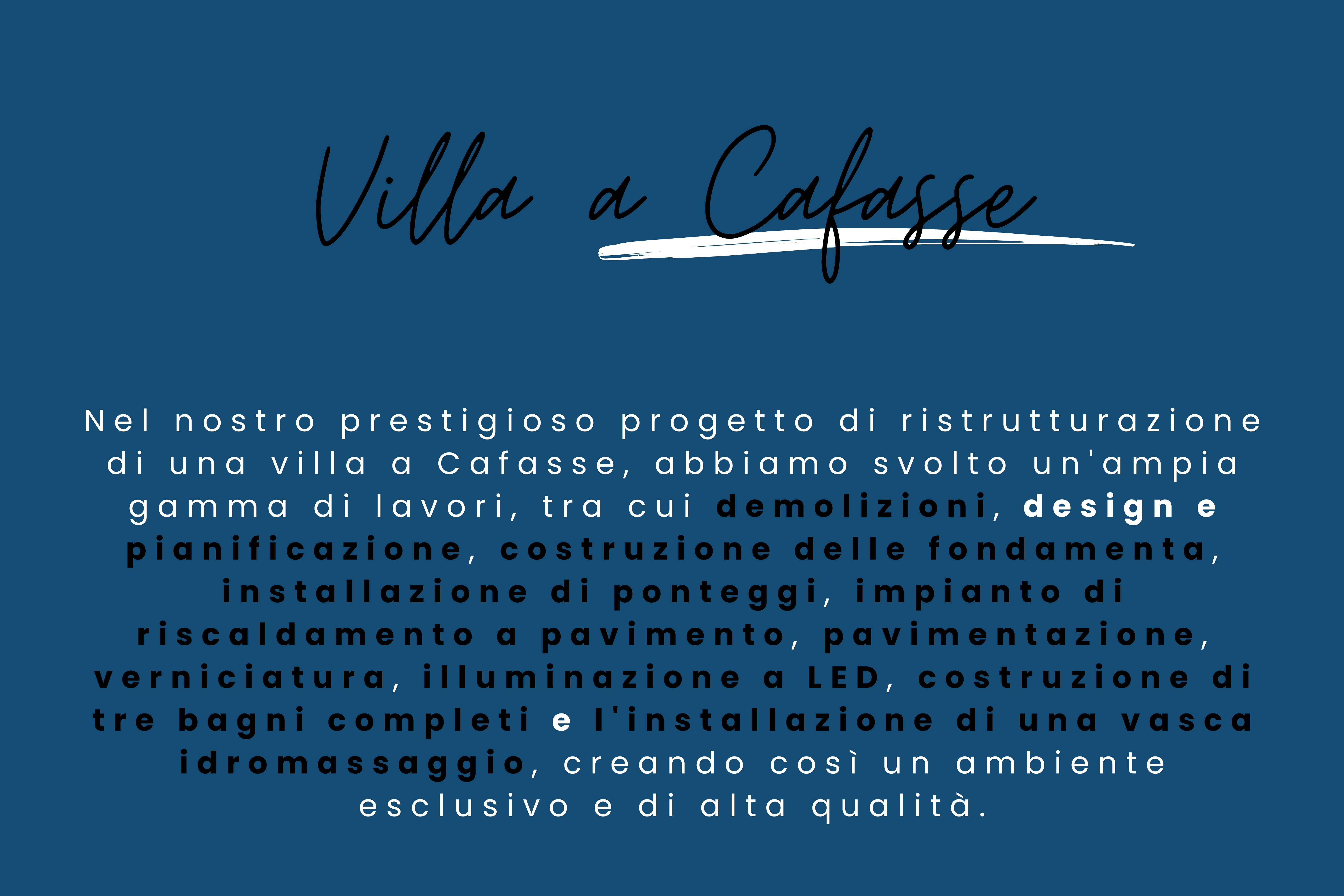 Nel nostro prestigioso progetto di ristrutturazione di una villa a Cafasse, abbiamo svolto un'ampia gamma di lavori, tra cui demolizioni, design e pianificazione, costruzione delle fondamenta, installazione di ponteggi, impianto di riscaldamento a pavimento, pavimentazione, verniciatura, illuminazione a LED, costruzione di tre bagni completi e l'installazione di una vasca idromassaggio, creando così un ambiente esclusivo e di alta qualità.